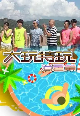 《大玩特玩消暑篇》：爆笑来袭，夏日解暑必备！让你笑到喷饭的综艺大作战，友情与整蛊齐飞！